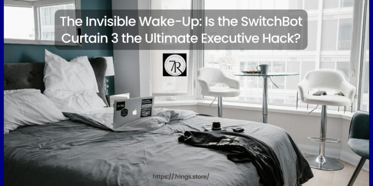 The Invisible Wake-Up: Is the SwitchBot Curtain 3 the Ultimate Executive Hack?